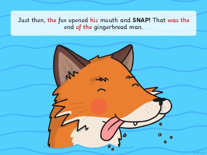 Just then, the fox opened his mouth and SNAP! That was the end of