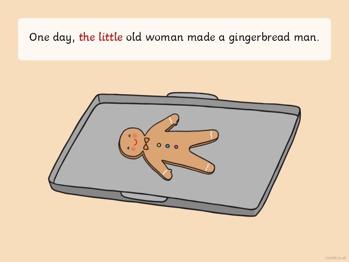 One day, the little old woman made a gingerbread man. 