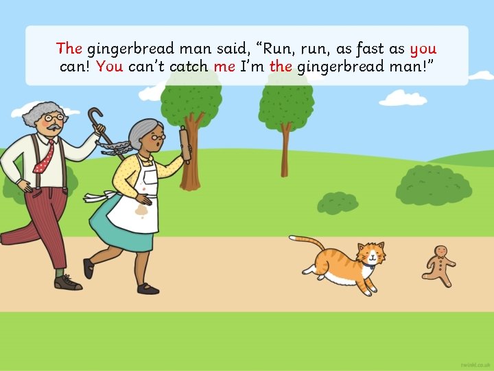 The gingerbread man said, “Run, run, as fast as you can! You can’t catch