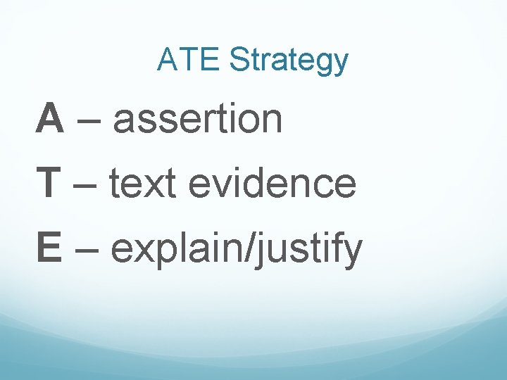 ATE Strategy A – assertion T – text evidence E – explain/justify 