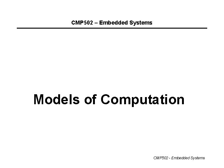 CMP 502 – Embedded Systems Models of Computation CMP 502 - Embedded Systems 