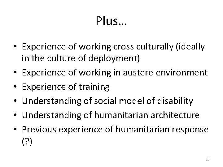 Plus… • Experience of working cross culturally (ideally in the culture of deployment) •