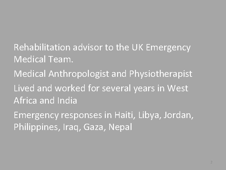 Rehabilitation advisor to the UK Emergency Medical Team. Medical Anthropologist and Physiotherapist Lived and