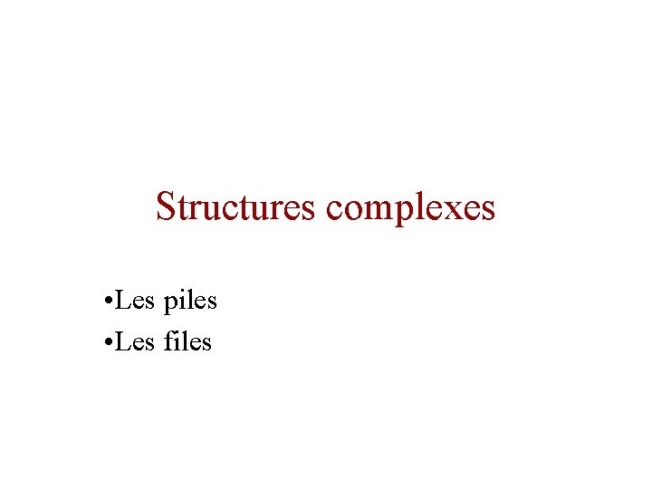 Structures complexes • Les piles • Les files 