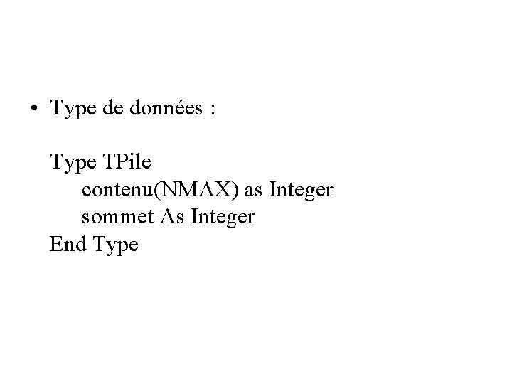  • Type de données : Type TPile contenu(NMAX) as Integer sommet As Integer