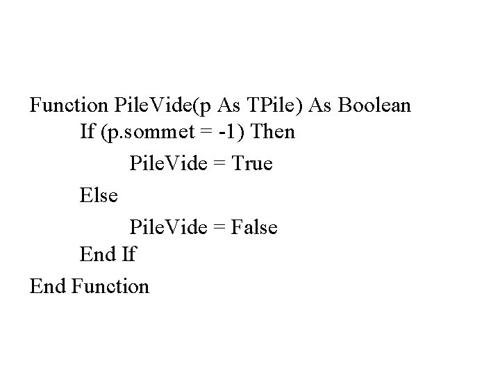 Function Pile. Vide(p As TPile) As Boolean If (p. sommet = -1) Then Pile.
