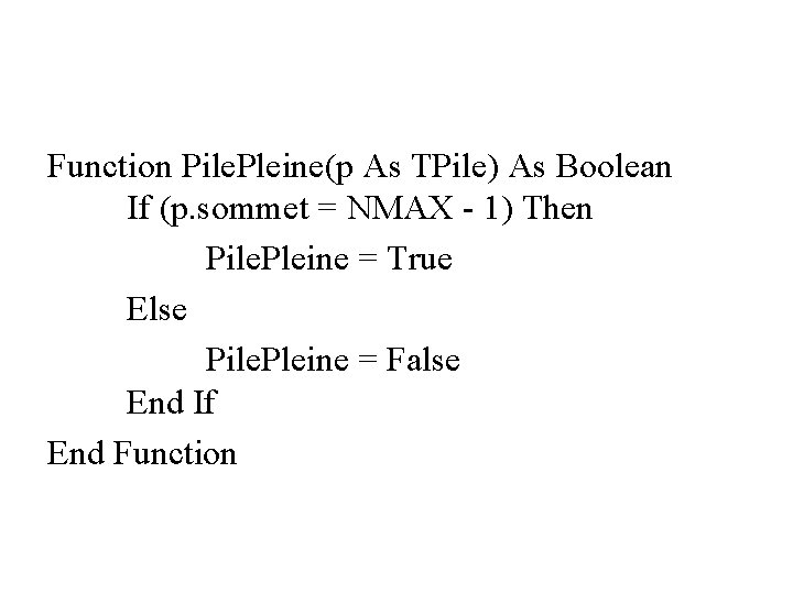 Function Pile. Pleine(p As TPile) As Boolean If (p. sommet = NMAX - 1)