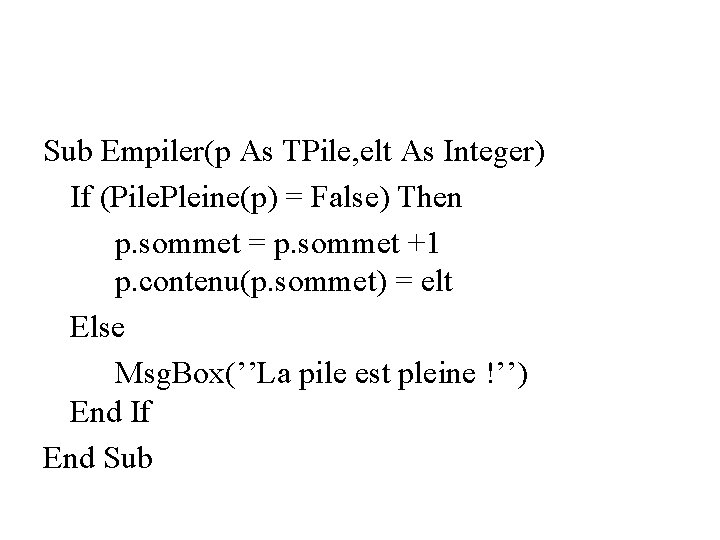 Sub Empiler(p As TPile, elt As Integer) If (Pile. Pleine(p) = False) Then p.
