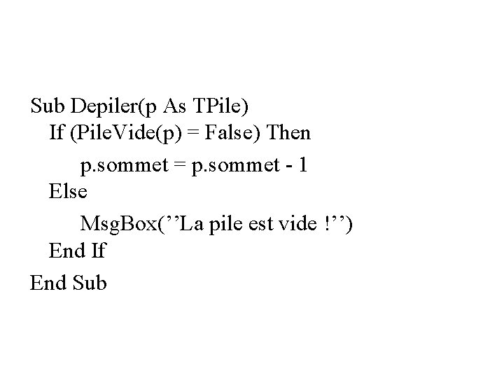Sub Depiler(p As TPile) If (Pile. Vide(p) = False) Then p. sommet = p.