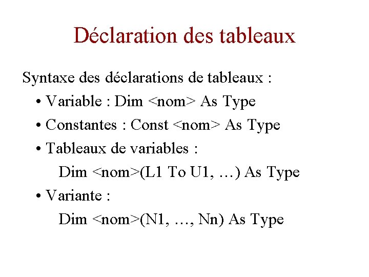 Déclaration des tableaux Syntaxe des déclarations de tableaux : • Variable : Dim <nom>