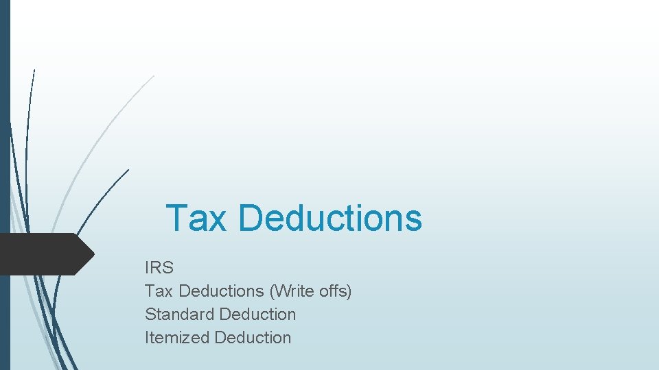 Tax Deductions IRS Tax Deductions (Write offs) Standard Deduction Itemized Deduction 