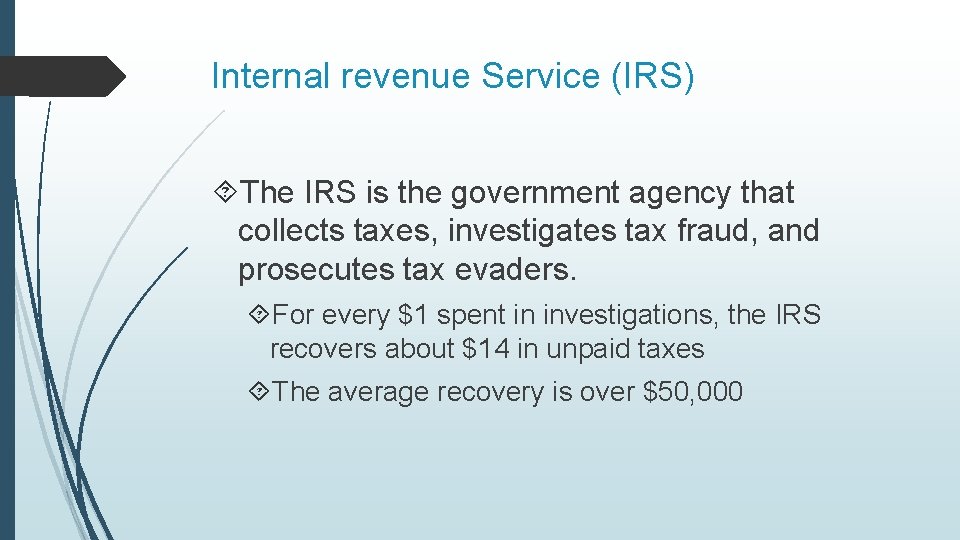 Internal revenue Service (IRS) The IRS is the government agency that collects taxes, investigates