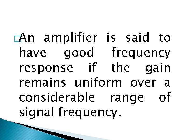 �An amplifier is said to have good frequency response if the gain remains uniform