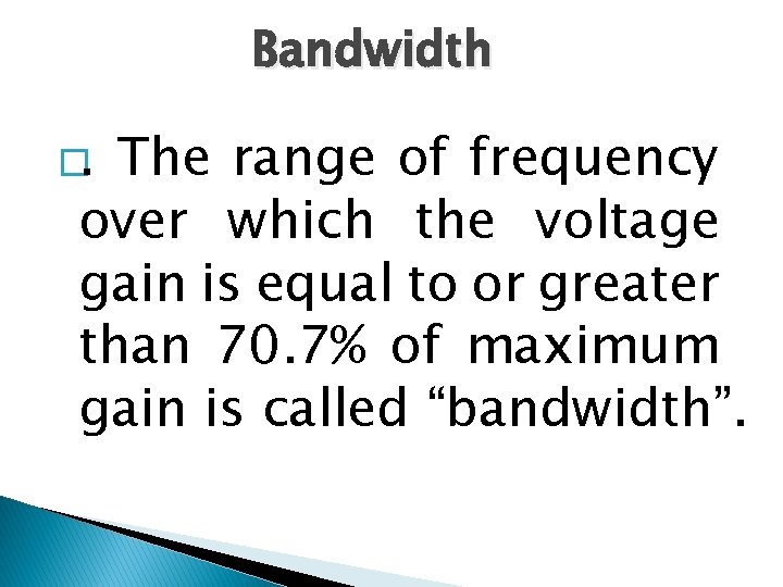 Bandwidth �. The range of frequency over which the voltage gain is equal to