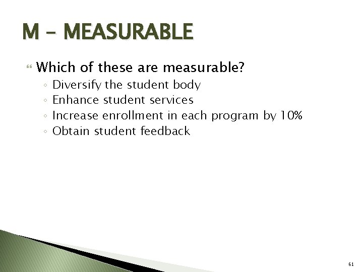 M – MEASURABLE Which of these are measurable? ◦ ◦ Diversify the student body