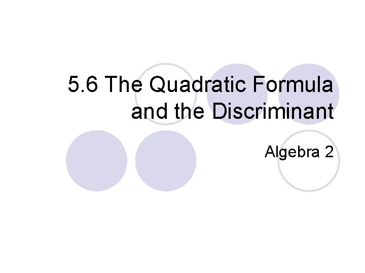 5. 6 The Quadratic Formula and the Discriminant Algebra 2 