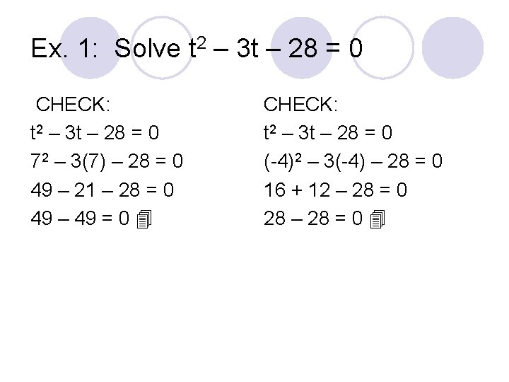 Ex. 1: Solve t 2 – 3 t – 28 = 0 CHECK: t