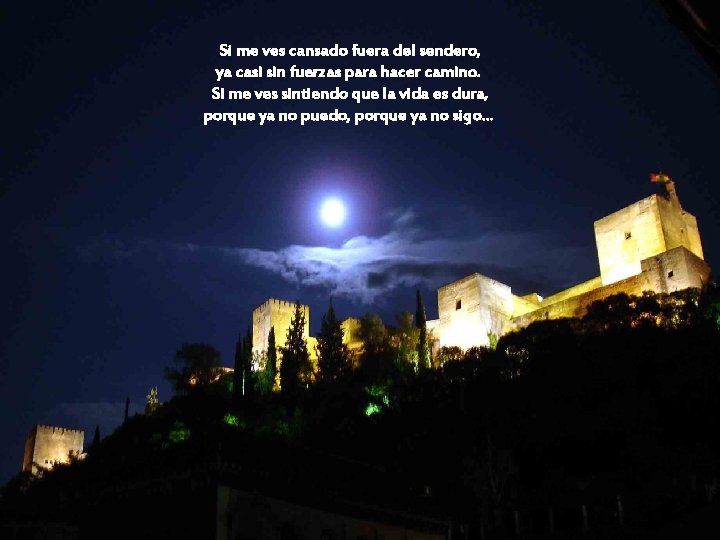 Si me ves cansado fuera del sendero, ya casi sin fuerzas para hacer camino.