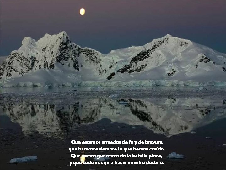Que estamos armados de fe y de bravura, que haremos siempre lo que hemos