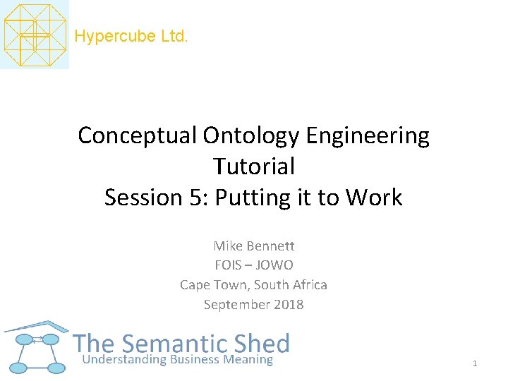 Hypercube Ltd. Conceptual Ontology Engineering Tutorial Session 5: Putting it to Work Mike Bennett