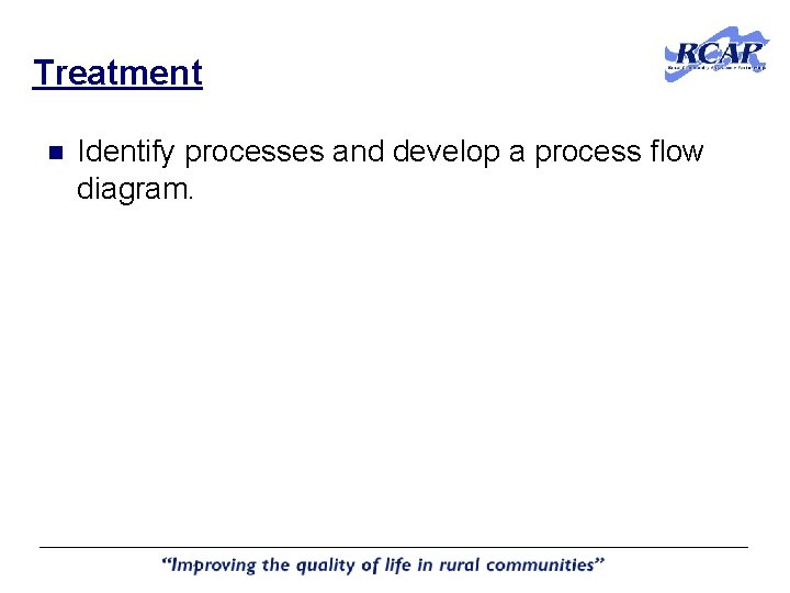 Treatment n Identify processes and develop a process flow diagram. Treatment n Identify processes and develop a process flow diagram.