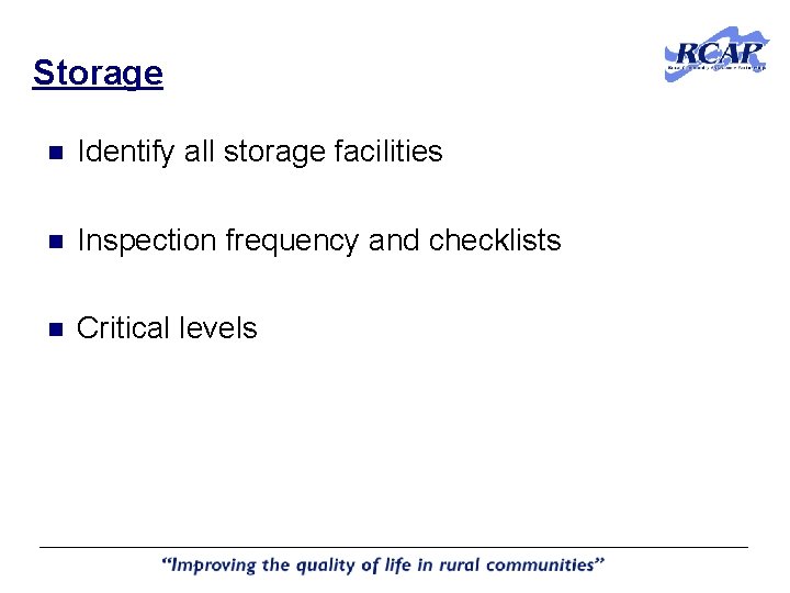 Storage n Identify all storage facilities n Inspection frequency and checklists n Critical levels Storage n Identify all storage facilities n Inspection frequency and checklists n Critical levels