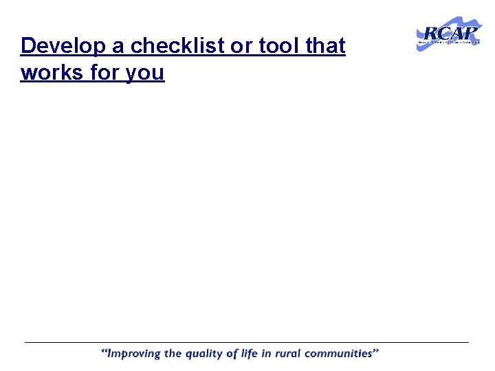 Develop a checklist or tool that works for you Develop a checklist or tool that works for you