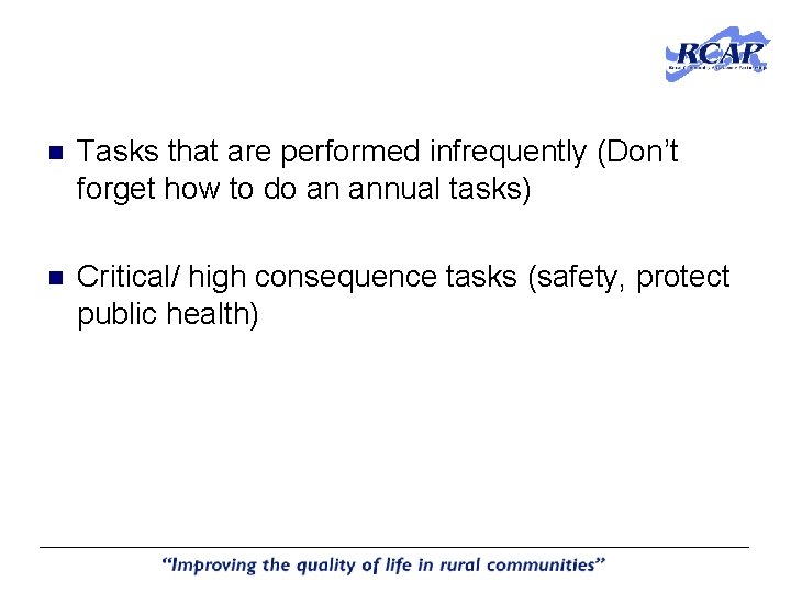n Tasks that are performed infrequently (Don’t forget how to do an annual tasks) n Tasks that are performed infrequently (Don’t forget how to do an annual tasks)