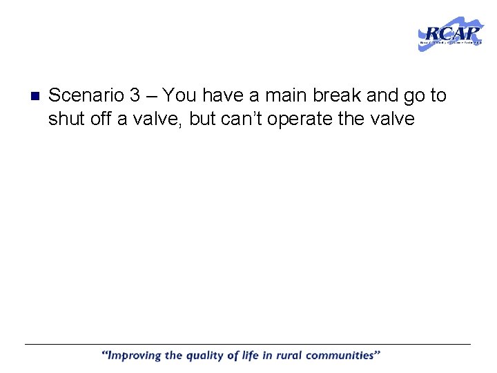 n Scenario 3 – You have a main break and go to shut off n Scenario 3 – You have a main break and go to shut off