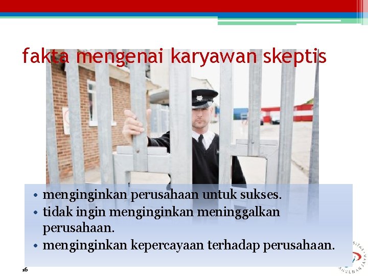 fakta mengenai karyawan skeptis • menginginkan perusahaan untuk sukses. • tidak ingin menginginkan meninggalkan