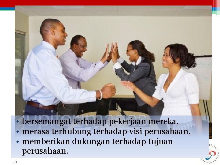  • bersemangat terhadap pekerjaan mereka, • merasa terhubung terhadap visi perusahaan, • memberikan