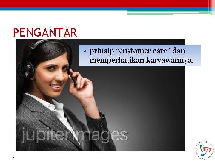 PENGANTAR • prinsip “customer care” dan memperhatikan karyawannya. 2 