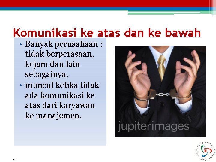 Komunikasi ke atas dan ke bawah • Banyak perusahaan : tidak berperasaan, kejam dan