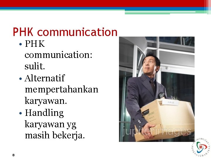 PHK communication • PHK communication: sulit. • Alternatif mempertahankan karyawan. • Handling karyawan yg