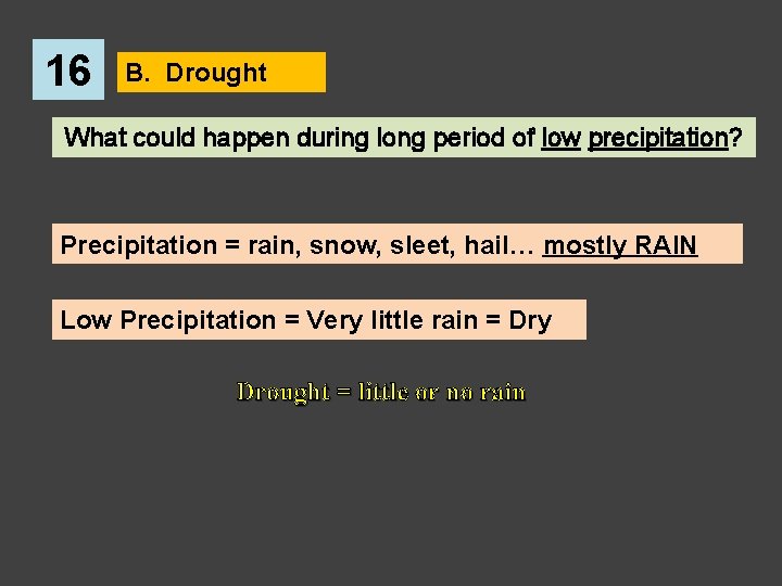 16 B. Drought What could happen during long period of low precipitation? Precipitation =