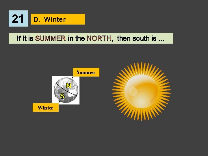 21 D. Winter If It is SUMMER in the NORTH, then south is …