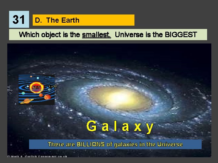 31 D. The Earth Which object is the smallest. Universe is the BIGGEST SUN