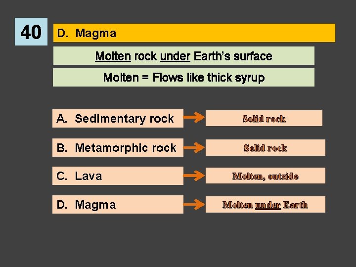 40 D. Magma Molten rock under Earth’s surface Molten = Flows like thick syrup