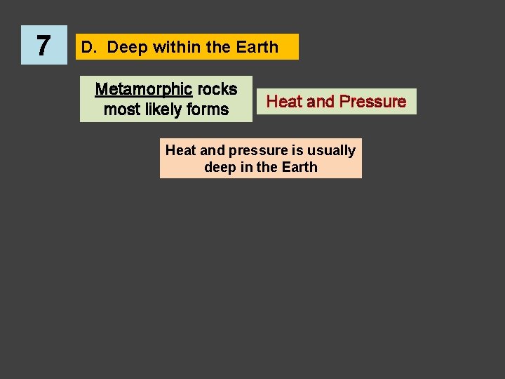 7 D. Deep within the Earth Metamorphic rocks most likely forms Heat and Pressure
