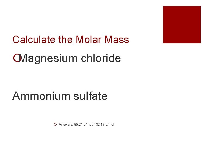 Calculate the Molar Mass Magnesium chloride Ammonium sulfate Answers: 95. 21 g/mol; 132. 17