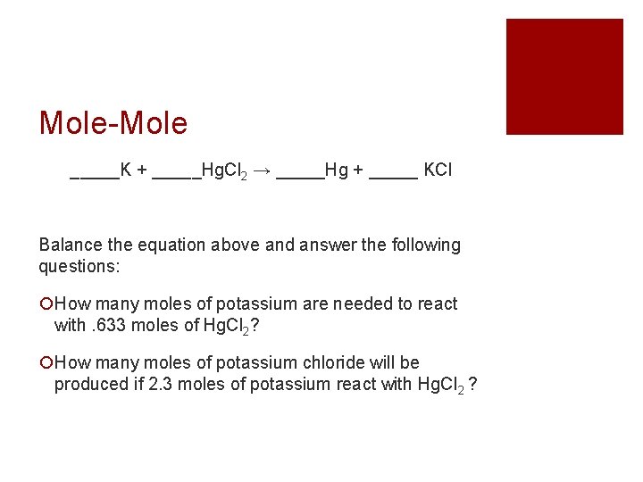 Mole-Mole _____K + _____Hg. Cl 2 → _____Hg + _____ KCl Balance the equation