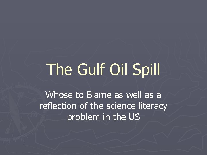 The Gulf Oil Spill Whose to Blame as well as a reflection of the