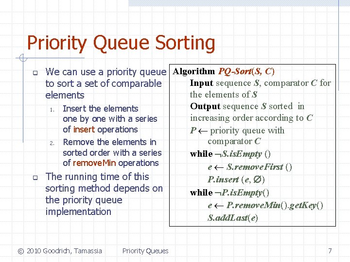 Priority Queue Sorting q q We can use a priority queue Algorithm PQ-Sort(S, C)