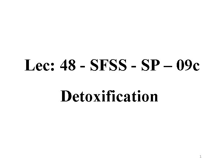 Lec: 48 - SFSS - SP – 09 c Detoxification 1 