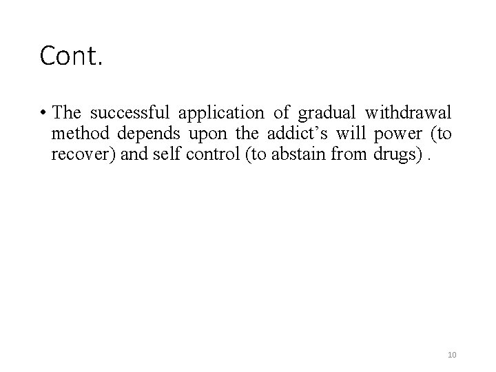 Cont. • The successful application of gradual withdrawal method depends upon the addict’s will