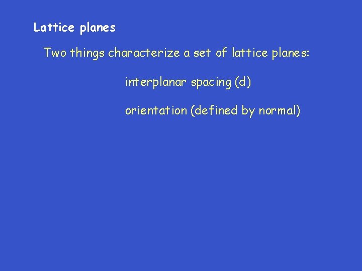 Lattice planes Two things characterize a set of lattice planes: interplanar spacing (d) orientation