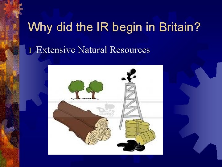 Why did the IR begin in Britain? 1. Extensive Natural Resources 