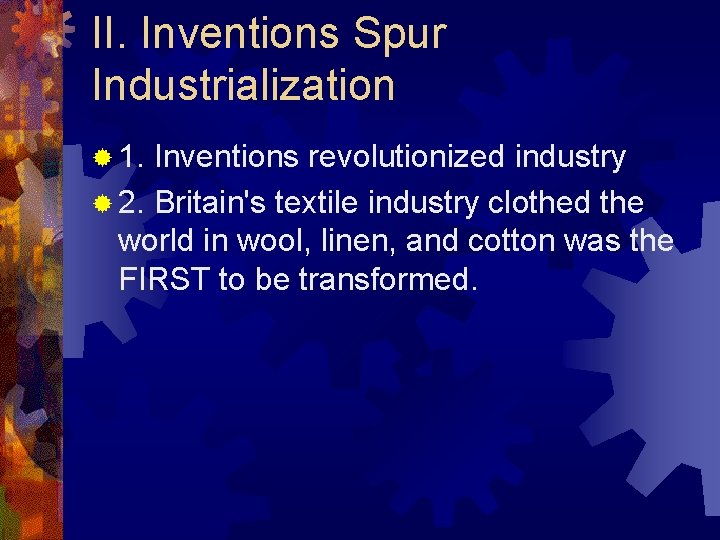 II. Inventions Spur Industrialization ® 1. Inventions revolutionized industry ® 2. Britain's textile industry