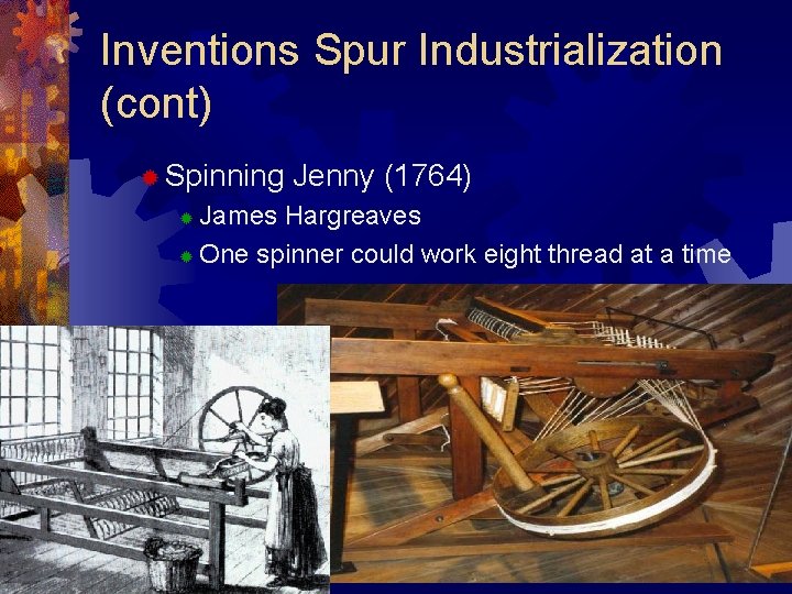 Inventions Spur Industrialization (cont) ® Spinning Jenny (1764) James Hargreaves ® One spinner could