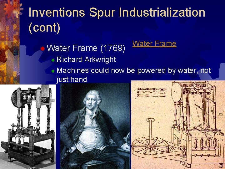 Inventions Spur Industrialization (cont) ® Water Frame (1769) Water Frame Richard Arkwright ® Machines